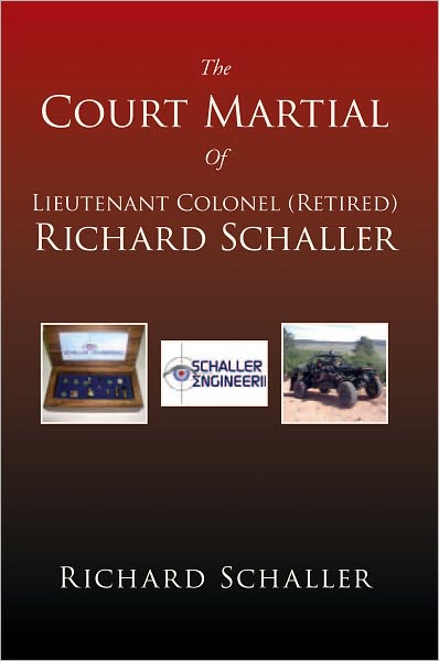 The Court Martial Of Lieutenant Colonel (Retired) Richard Schaller: Of Lieutenant Colonel...