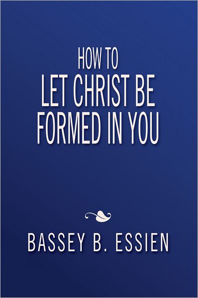 How to Let Christ Be Formed In You