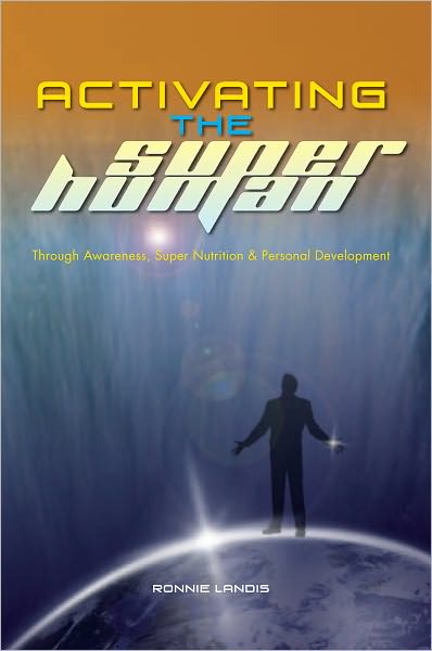 Activating The Superhuman: Through Awareness, Super Nutrition & Personal Development