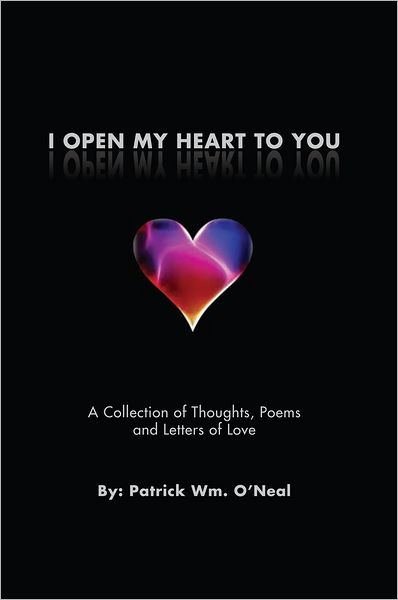 I Open My Heart To You: A Collection of Thoughts, Poems and Letters of Love