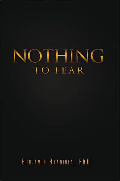 Nothing to Fear: A poignant story of my life as a self-supporting student in the Philippines and how I later became a full professor and department chair of education and psychology in the United States