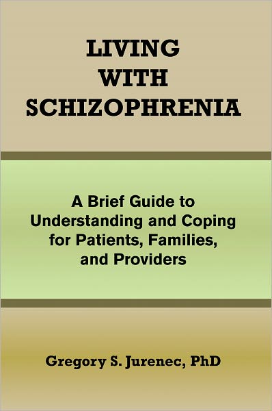 LIVING WITH SCHIZOPHRENIA: A Brief Guide to Understanding and Coping for Patients, Families, and Providers