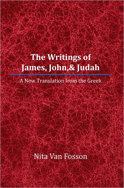 The Writings of James, John,& Judah: A New Translation from the Greek