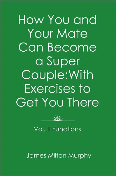 How You and Your Mate Can Become a Super Couple: With Exercises to Get You There Vol. 1. Functions