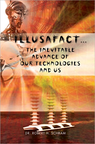 ILLUSAFACT...THE INEVITABLE ADVANCE OF OUR TECHNOLOGIES AND US
