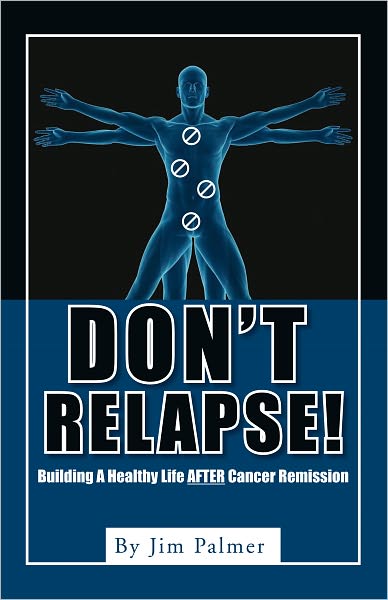 Don't Relapse!: Building A Healthy Life After Cancer Remission