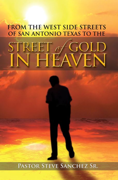 From The West Side Streets Of San Antonio Texas To The Street Of Gold In Heaven: Lifeline Outreach Street & Prison Ministries