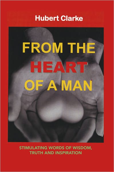 From the Heart of A Man: STIMULATING WORDS OF WISDOM, TRUTH AND INSPIRATION