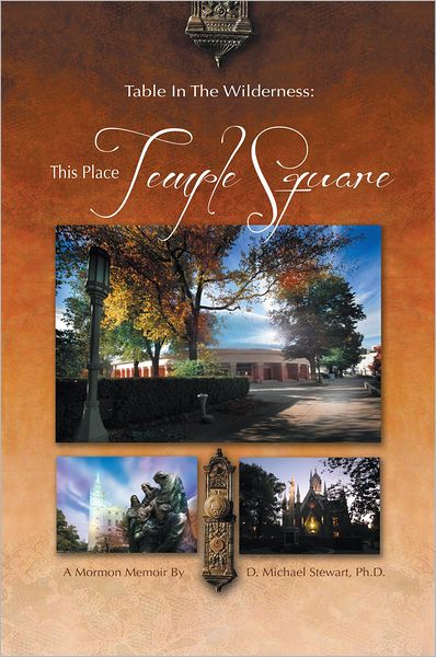 TABLE IN THE WILDERNESS: THIS PLACE TEMPLE SQUARE: THIS PLACE TEMPLE SQUARE