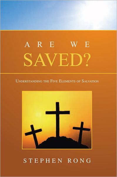 ARE WE SAVED?: Understanding the Five Elements of Salvation