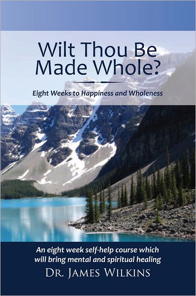 WILL THOU BE MADE WHOLE?: Eight Weeks to Happiness and Wholeness
