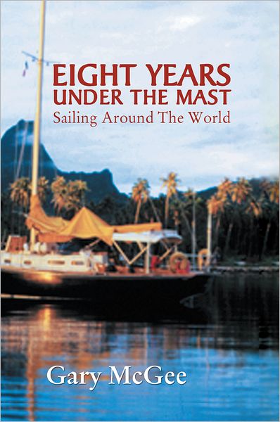 Eight Years Under the Mast: Sailing Around The World