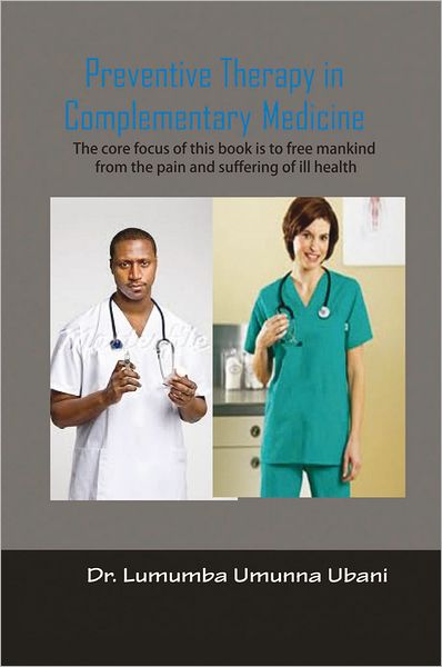 Preventive Therapy in Complimentary Medicine: Volume I To liberate Humankind from the pain and furffering of synthetic and chemicalized medications