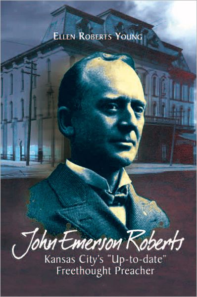 John Emerson Roberts: Kansas City's "Up-to-date" Freethought Preacher