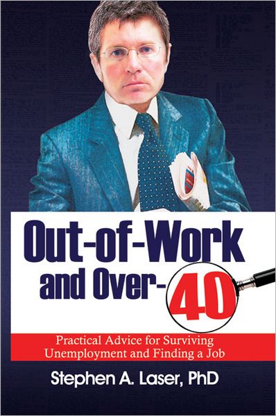 Out-of-Work and Over-40: Practical Advice for Surviving Unemployment and Finding a Job