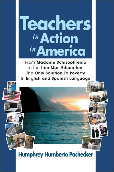 Teachers in Action in America: From Madame Schizophrenia to the Iron Man Education, The Only Solution To Poverty In English and Spanish Language