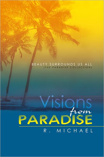 VISIONS FROM PARADISE: BEAUTY SURROUNDS US ALL (the paradise collection)