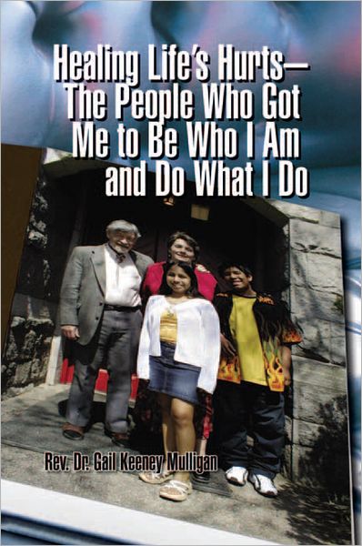 Healing Life's Hurts - The People Who Got Me to Be Who I Am and Do What I Do