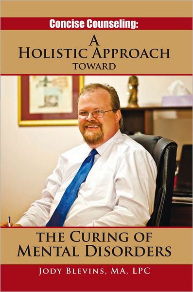 Concise Counseling: A Holistic Approach toward the Curing of Mental Disorders: A Holistic Approach Toward The Curing of Mental Disorders