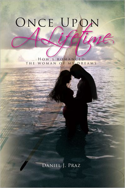 Once Upon A Lifetime: How I romanced the woman of my dreams
