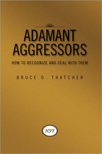 Adamant Aggressors: How to Recognize and Deal with Them