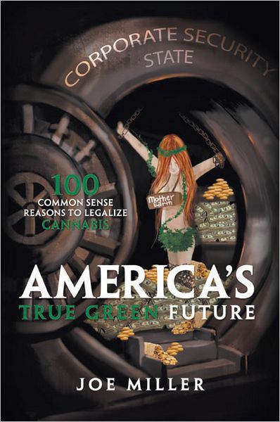 America's True Green Future: 100 Common Sense Reasons to Legalize Cannabis