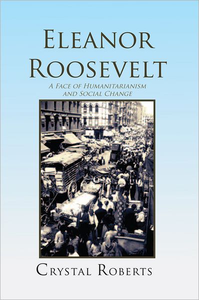 Eleanor Roosevelt: A Face of Humanitarianism and Social Change 1884-1962