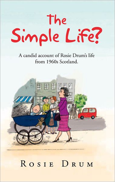 The Simple Life?: A candid account of Rosie Drum's life from 1960s Scotland.