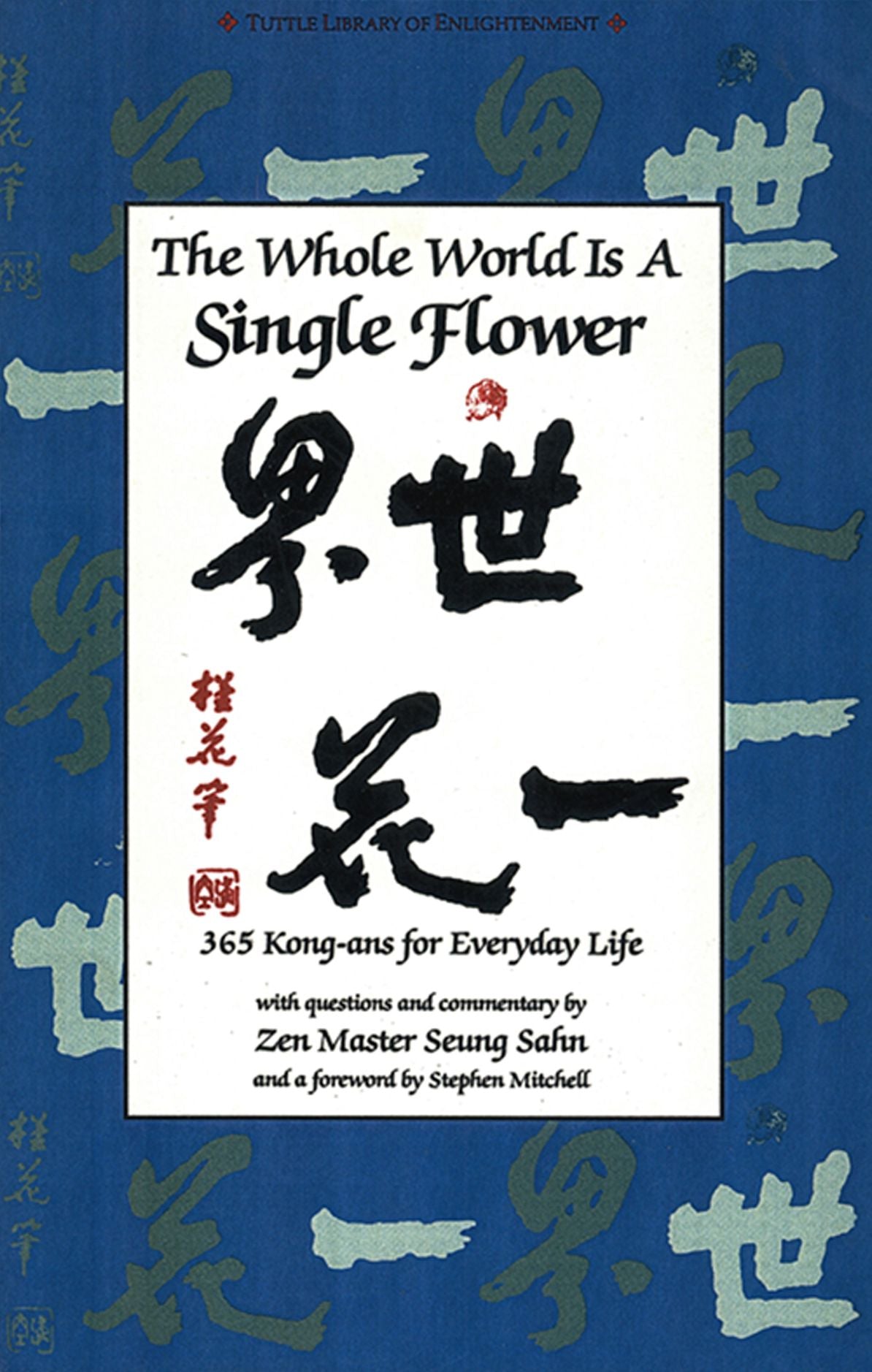 Whole World is a Single FLower: 365 Kong-ans for Everyday Life with Questions and Commentary by Zen Master Seung Sahn and a Forword by Stephen Mitchell