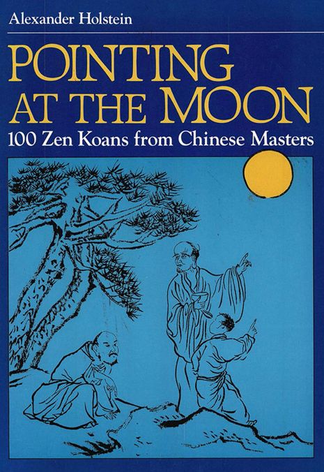 Pointing at the Moon: 100 Zen Koans from Chinese Masters