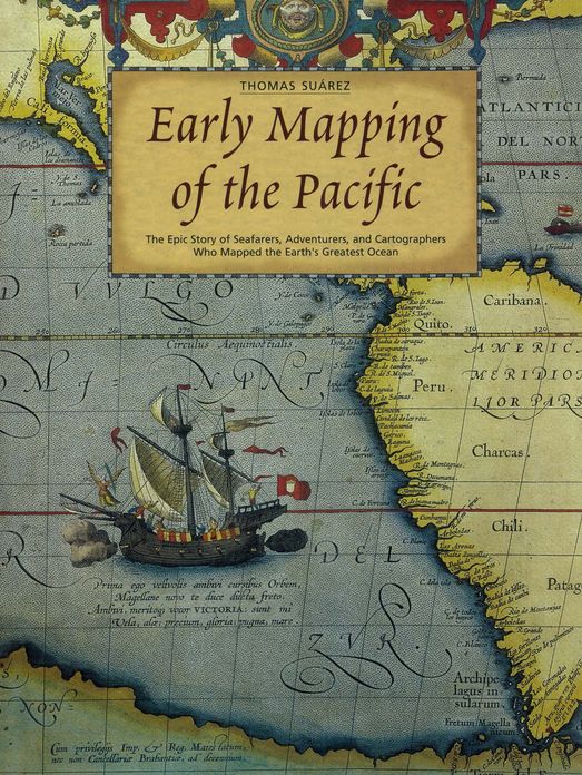 Early Mapping of the Pacific: The Epic Story of Seafarers, Adventurers and Cartographers Who Mapped the Earth's Greatest Ocean