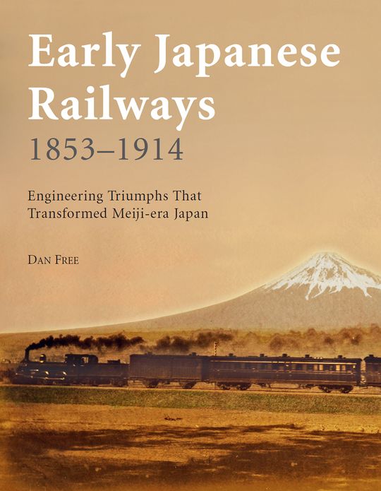 Early Japanese Railways 1853-1914: Engineering Triumphs That Transformed Meiji-era Japan