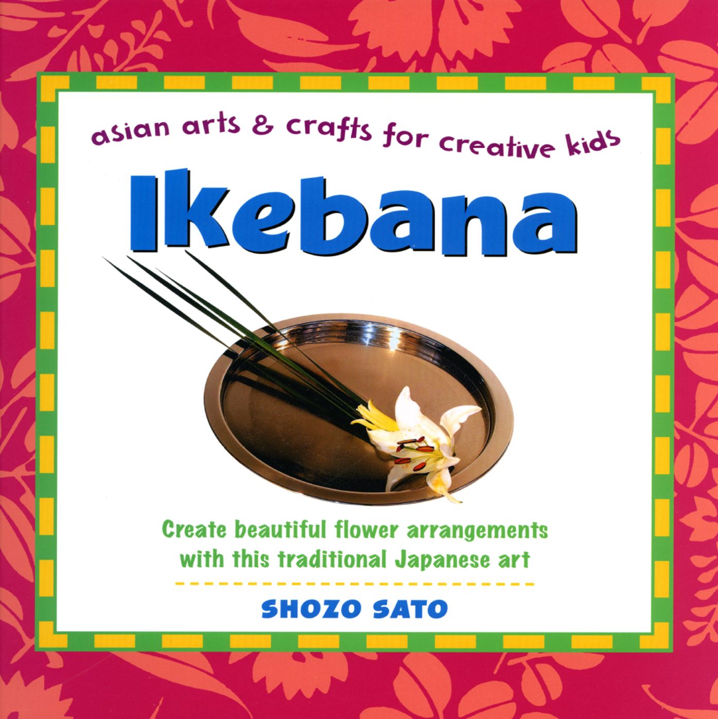 Ikebana (Asian Arts and Crafts For Creative Kids Series)