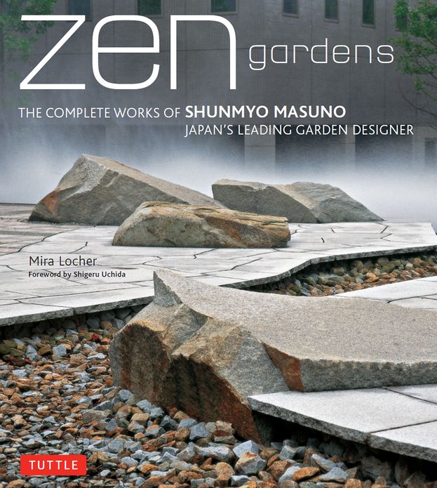 Zen Gardens: The Complete Works of Shunmyo Masuno, Japan's Leading Garden Designer