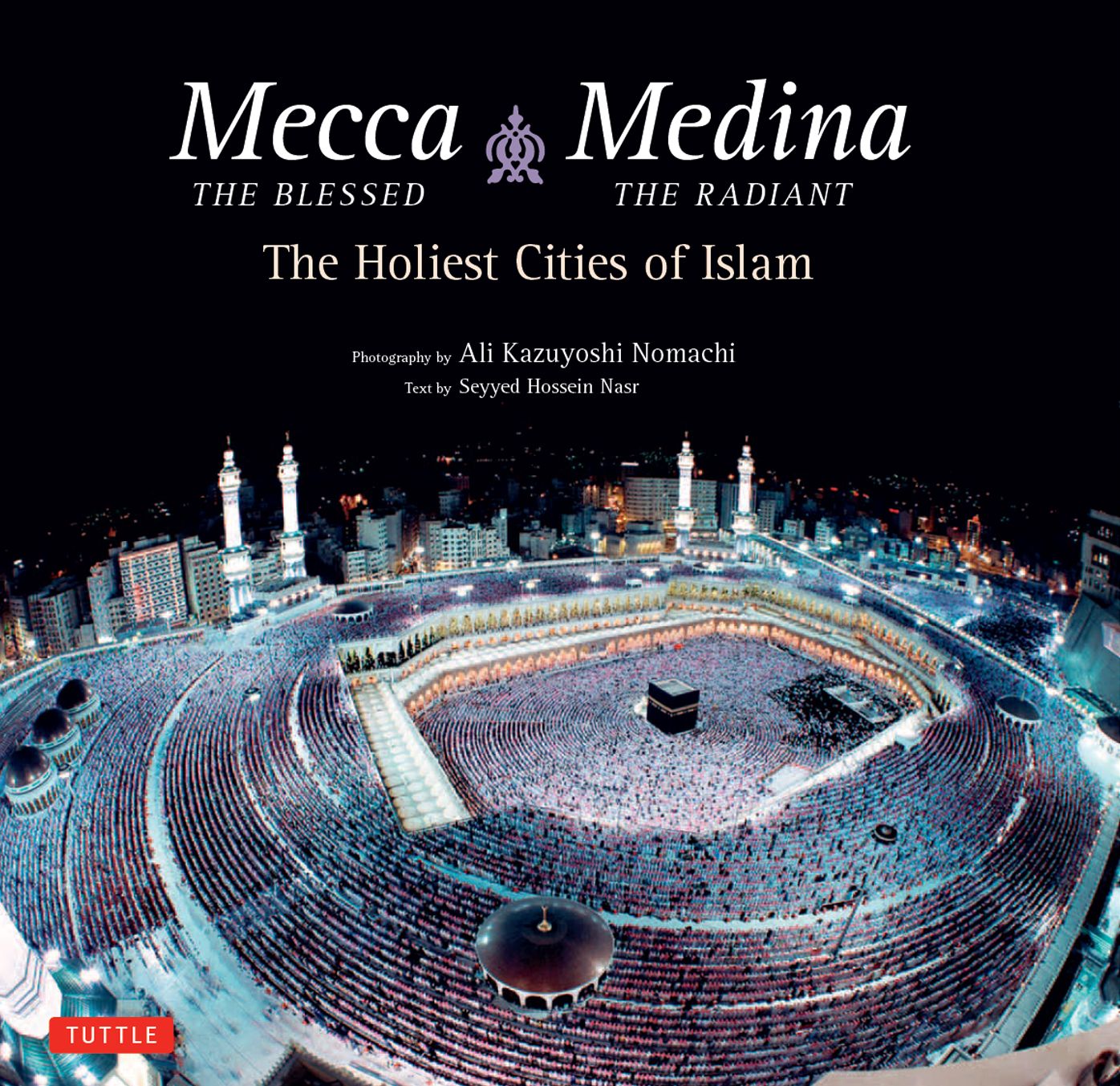 Mecca the Blessed, Medina the Radiant: The Holiest Cities of Islam