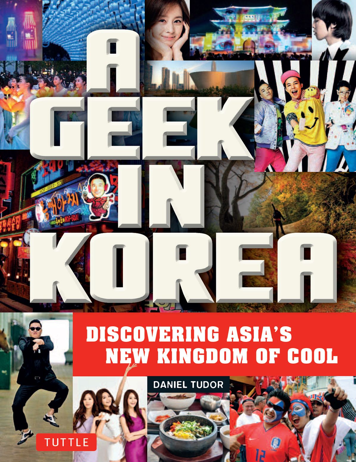 Geek in Korea: Discovering Asia's New Kingdom of Cool