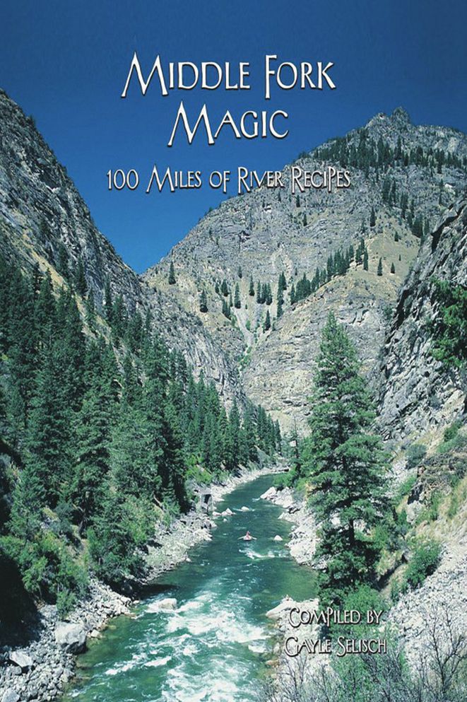 Middle Fork Magic: One Hundred Miles of River Recipes