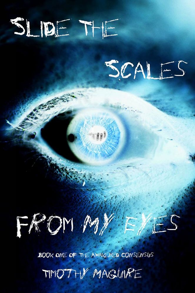Slide The Scales From My Eyes: Book One of the Awakened Consensus