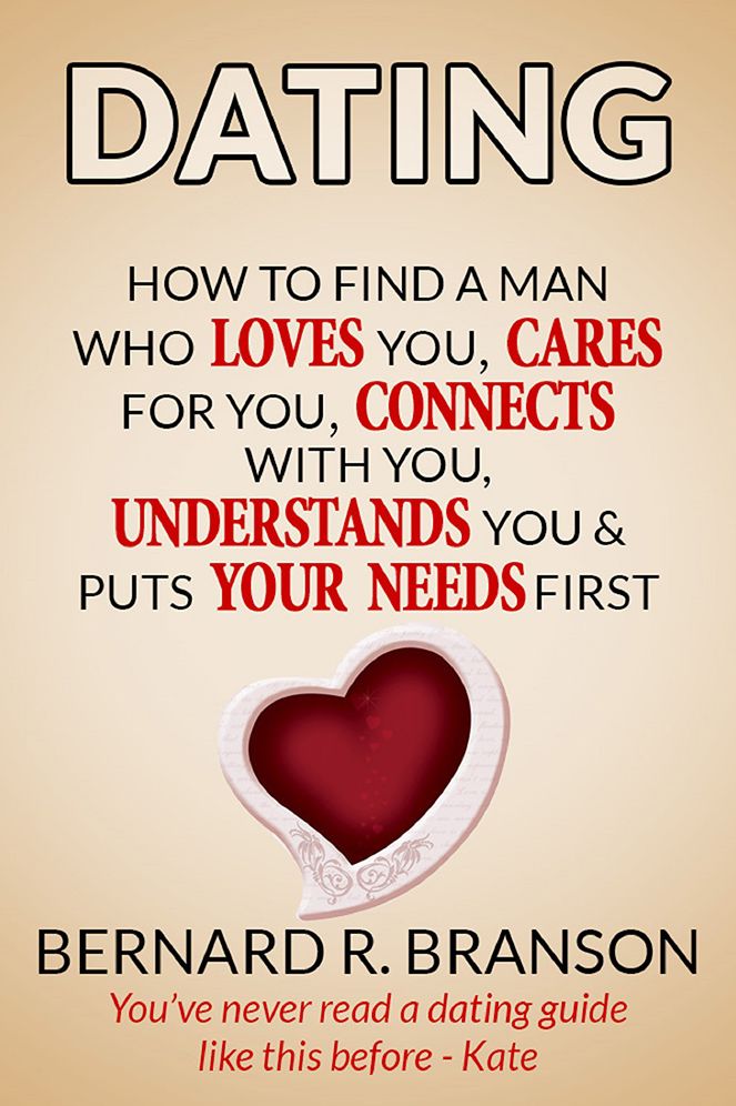Dating: How to Find a Man Who Loves You, Cares for You, Connects & Understand You & Put Your Needs First