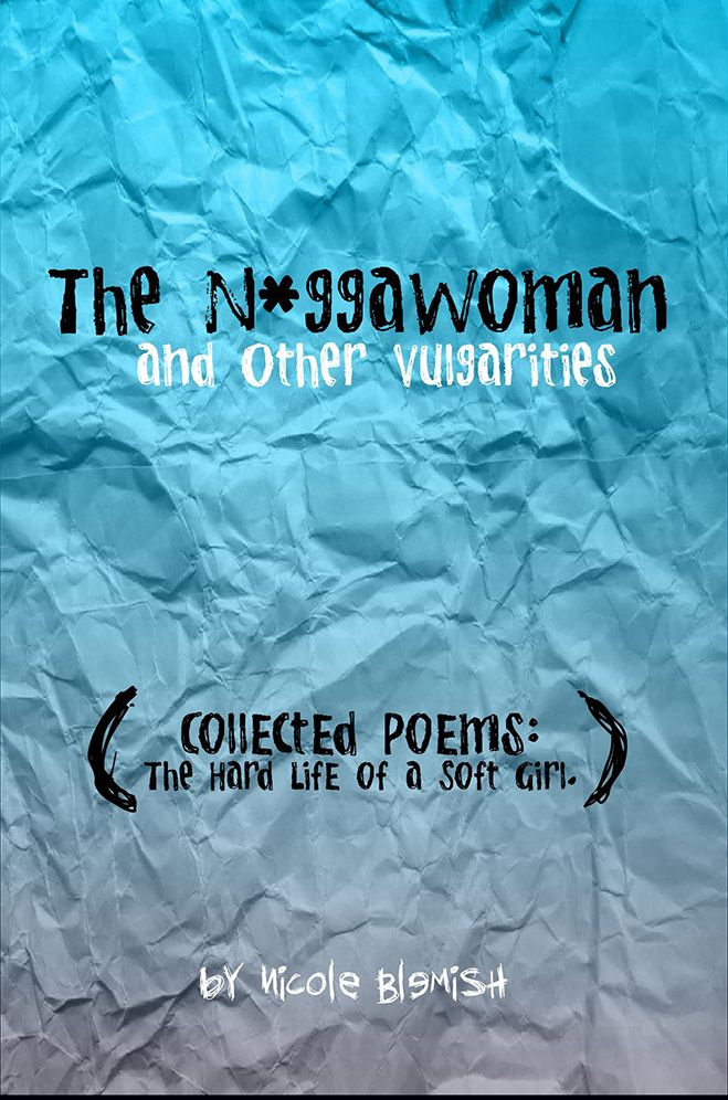 'The N*ggaWoman' and Other Vulgarities: Poems: The Hard Life of a Soft Girl
