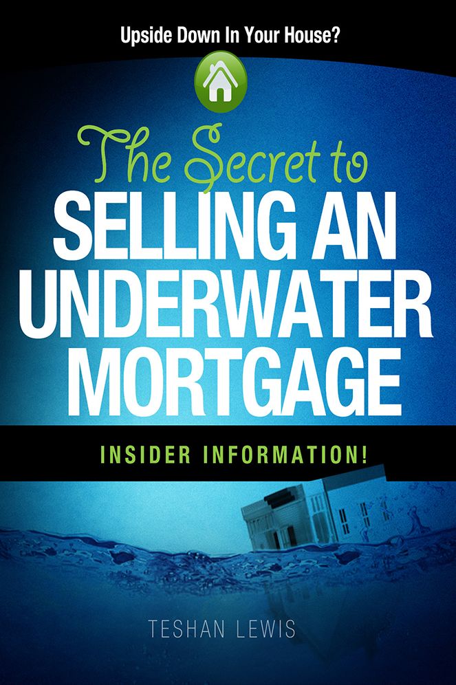 The Secret To Selling An Underwater Mortgage: The Secret To Selling An Underwater Mortgage