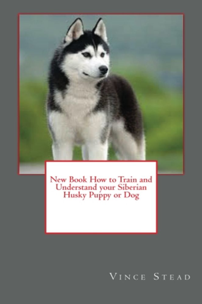 New Book How to Train and Understand your Siberian Husky Puppy or Dog