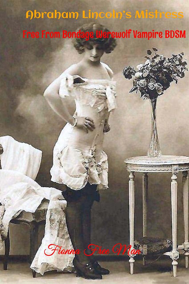 Abraham Lincoln's Mistress: Free From Bondage Werewolf Vampire BDSM