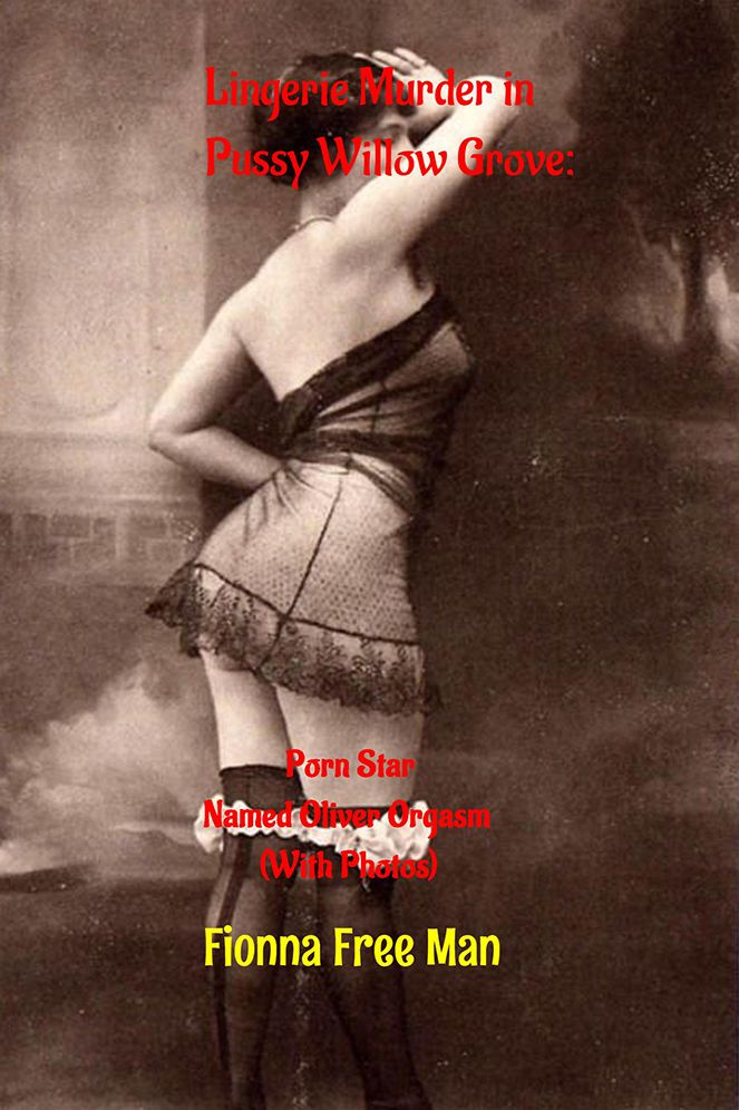Lingerie Murder in Pussy Willow Grove:: Porn Star Named Oliver Orgasm (With Photos)