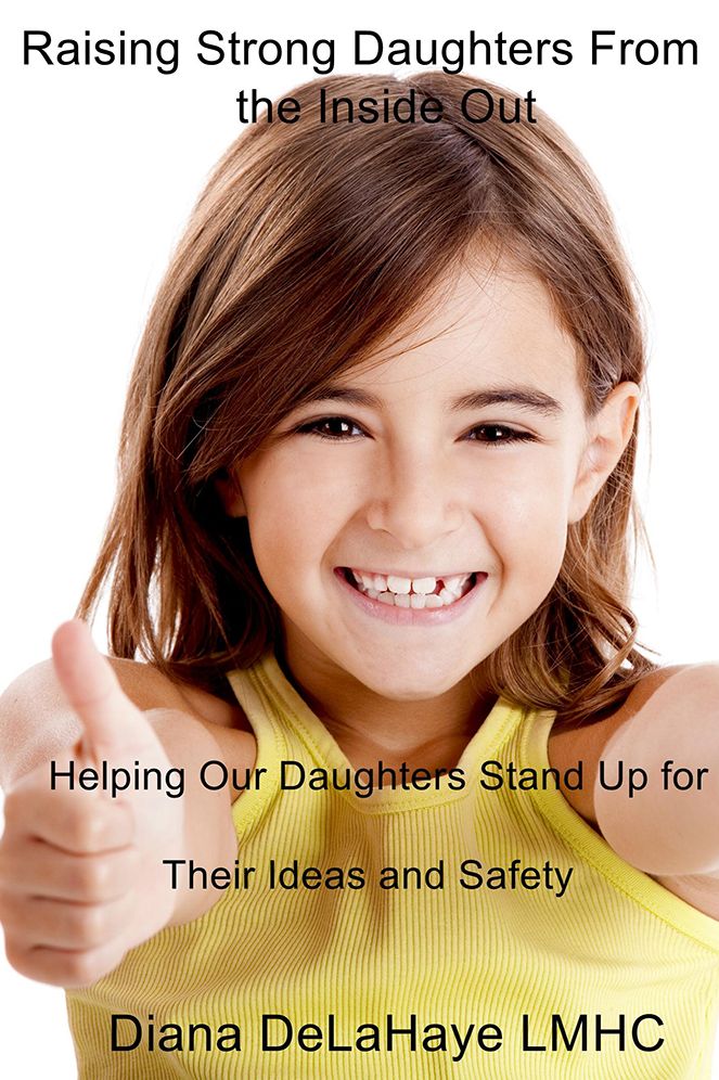 Raising Strong Daughters From the Inside Out: Helping Our Daughters Stand Up for Their Ideas and Safety