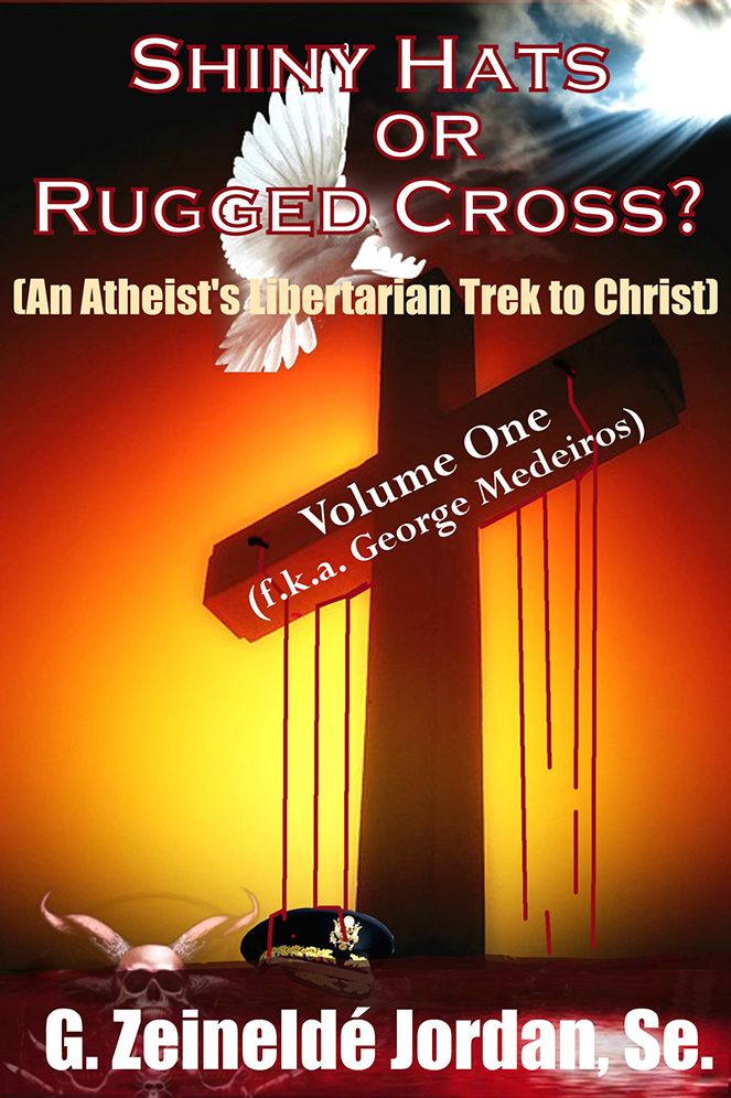 Shiny Hats or Rugged Cross? (An Atheist's Libertarian Trek to Christ): Volume 1 (f.k.a George Medeiros)