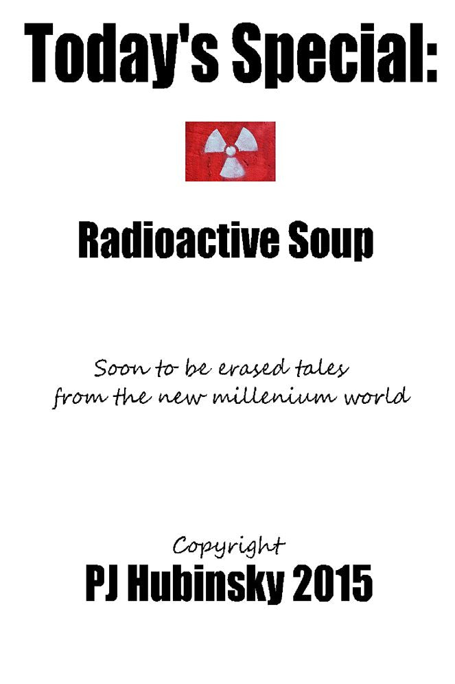 Today's Special: Radioactive Soup: Soon to be erased tales from the new millenium world