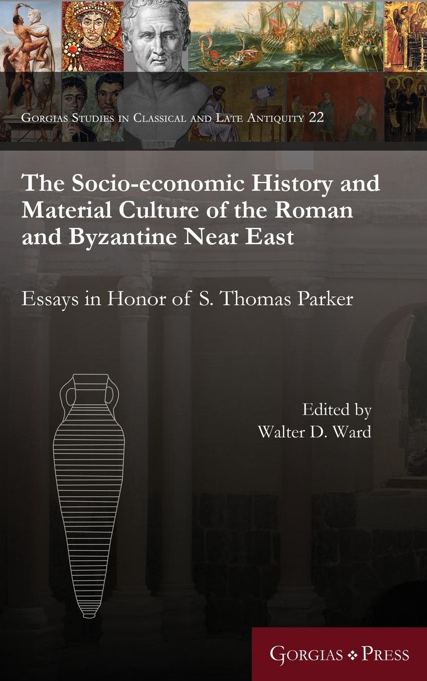 The Socio-Economic History and Material Culture of the Roman and Byzantine Near East: Essays in Honor of S. Thomas Parker