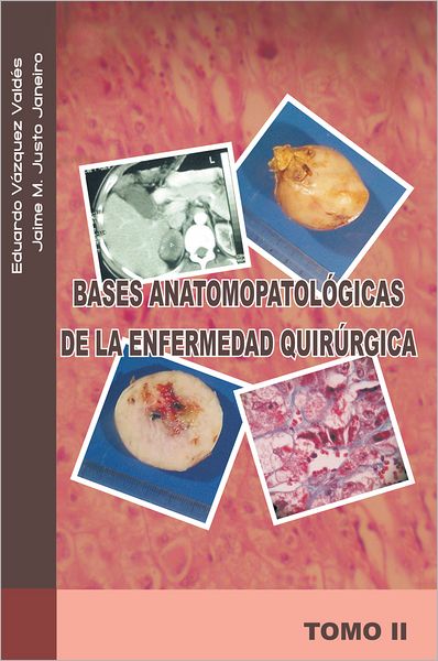 BASES ANATOMOPATOLÓGICAS DE LA ENFERMEDAD QUIRÚRGICA: TOMO II