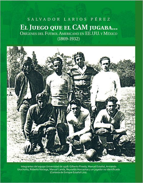 El Juego que el CAM jugaba...: Orígenes del Futbol Americano en EE.UU. y México (1869-1932)